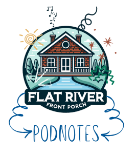 Flat River Front Porch PodNotes